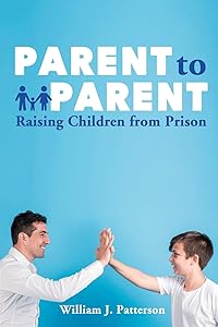 Parent to Parent Raising Children From Prison by William J Patterson