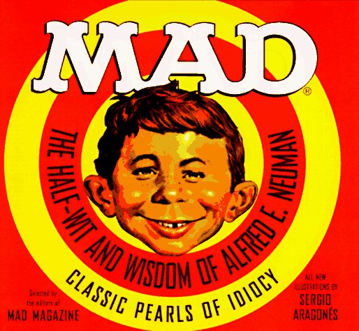 Mad: The Half-Wit and Wisdom of Alfred E. Neuman by MAD Magazine