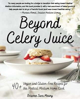 Beyond Celery Juice: 40+ Vegan and Gluten-Free Recipes for the Medical Medium Home Cook
