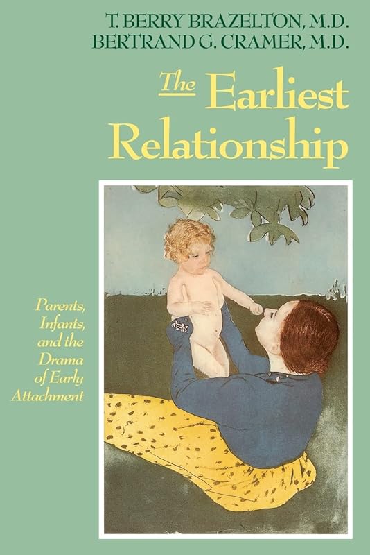 The Earliest Relationship: Parents, Infants, And The Drama Of Early Attachment by T. Berry Brazelton