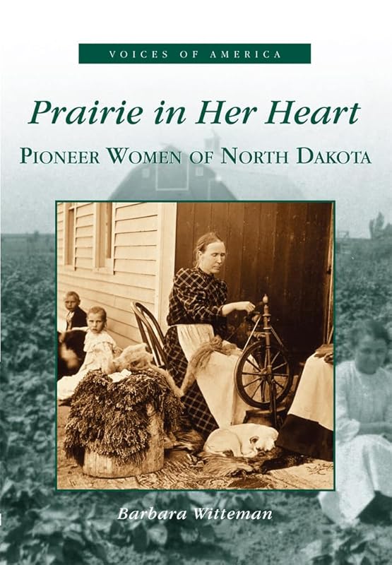 Prairie In Her Heart: Pioneer Women of North Dakota (ND) (Voices of America) by Barbara Witteman