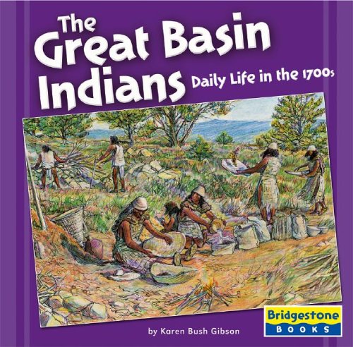 The Great Basin Indians: Daily Life In The 1700s (Native American Life) by Karen Bush Gibson