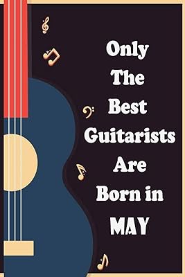 Only The Best Guitarists Are Born in May: musicsheets , perfect give for birthdays , simple and elegant , Music Notation , 110 pages 6x9 inches
