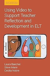 Using Video to Support Teacher Reflection and Development in ELT (Reflective Practice in Language Education) by Laura Baecher