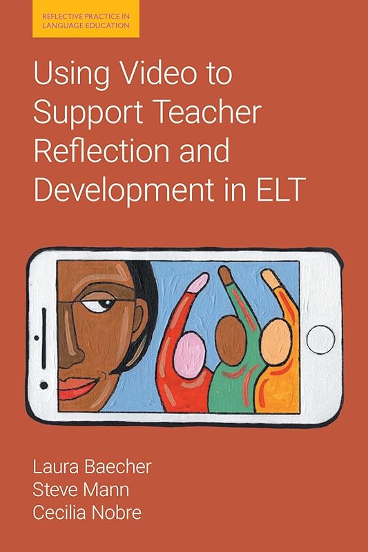 Using Video to Support Teacher Reflection and Development in ELT (Reflective Practice in Language Education) by Laura Baecher