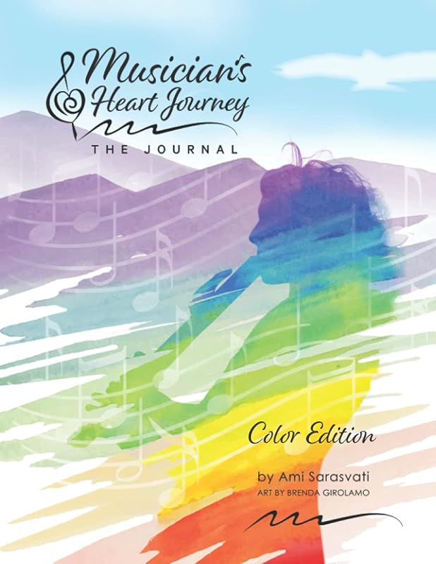 Musician's Heart Journey: The Journal, Color Edition: A Journaling Course and Daytimer for Musicians: Discover the Voice of Your Inner Musical Muse by Ami Sarasvati