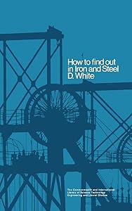 How to Find Out in Iron and Steel: The Commonwealth and International Library: Libraries and Technical Information Division by D. E. White