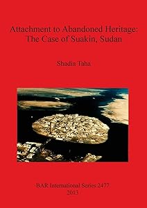Attachment to Abandoned Heritage: The Case of Suakin, Sudan (BAR International Series) by Shadia Taha