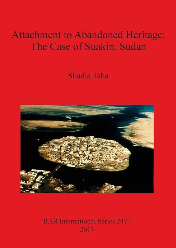 Attachment to Abandoned Heritage: The Case of Suakin, Sudan (BAR International Series) by Shadia Taha