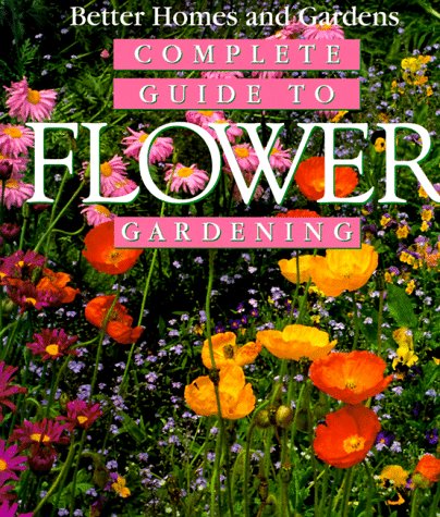 Complete Guide to Flower Gardening by Better Homes and Gardens Books