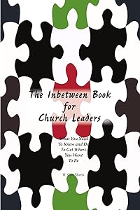 The Inbetween Book for Church Leaders: What You Need to Know and Do to Get Where You Want To Be by Carl Shank