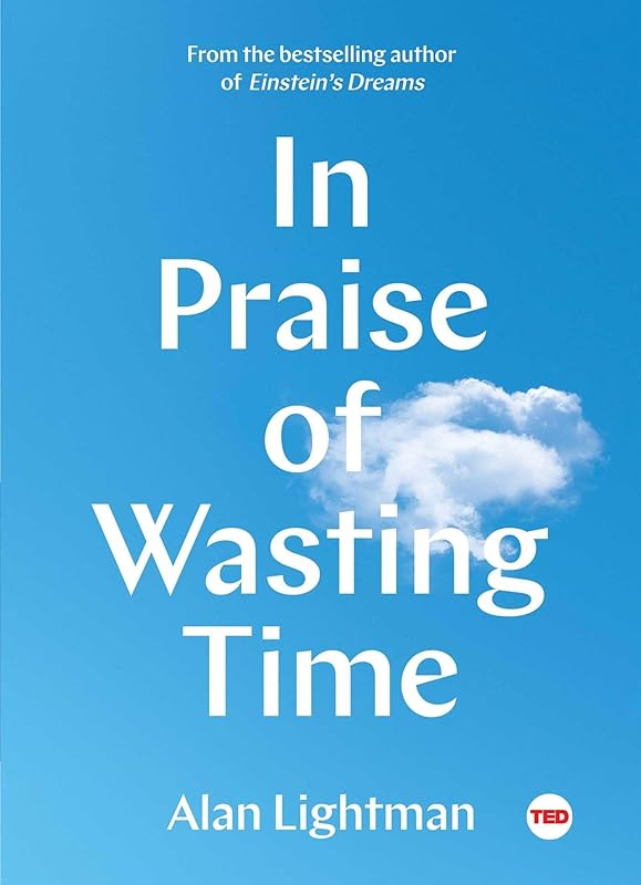 In Praise of Wasting Time (TED Books) by Alan Lightman