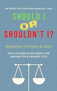 Should I or Shouldn't I? Weighing the Pros and Cons: 100 2-Column Ruled Sheets for Making For & Against Lists - An Effective Decision-Making Tool by Yaron Yaron