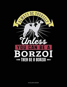 Always Be Yourself Unless You Can Be A Borzoi Then Be A Borzoi: 8 Column Ledger