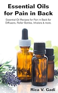 Essential Oils for Pain in Back: Essential Oil Recipes for Pain in Back for Diffusers, Roller Bottles, Inhalers & more. by Rica V. Gadi