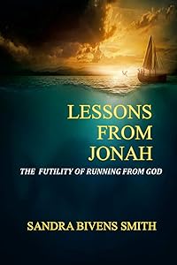 Lessons From Jonah: The Futility of Running From God by Sandra Bivens Smith