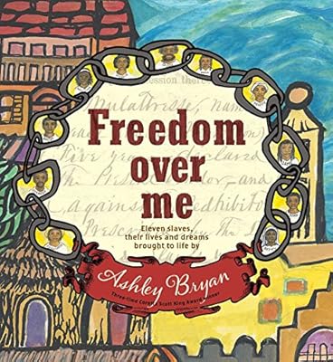 Freedom Over Me: Eleven Slaves, Their Lives and Dreams Brought to Life by Ashley Bryan
