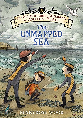 The Incorrigible Children of Ashton Place: Book V: The Unmapped Sea by Maryrose Wood