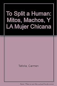 To Split a Human: Mitos, Machos, Y LA Mujer Chicana
