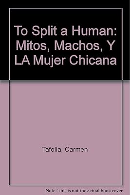To Split a Human: Mitos, Machos, Y LA Mujer Chicana