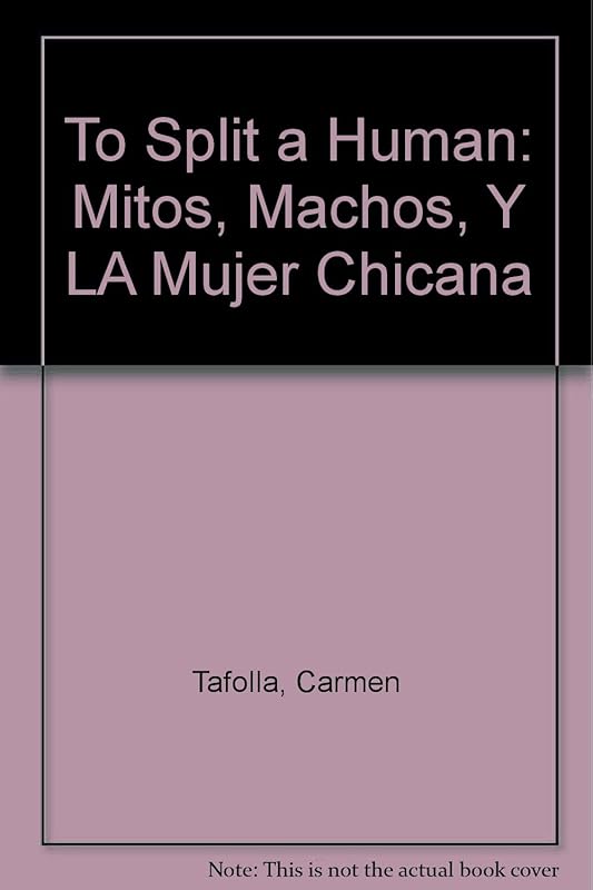 To Split a Human: Mitos, Machos, Y LA Mujer Chicana by Carmen Tafolla