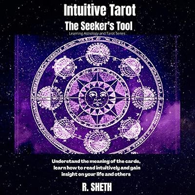 Intuitive Tarot: The Seekers Tool: Understand the Meaning of the Cards, Learn How to Read Intuitively and Gain Insight on Your Life and Others (Learning Astrology and Tarot Series)