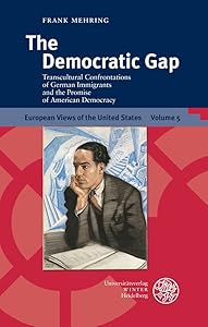 The Democratic Gap: Transcultural Confrontations of German Immigrants and the Promise of American Democracy (European Views of the United States) by Frank Mehring