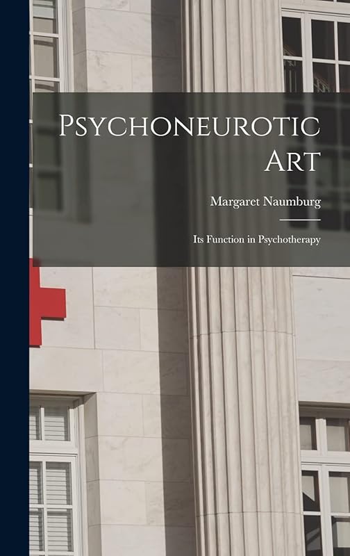 Psychoneurotic Art; Its Function in Psychotherapy by Margaret 1890- Naumburg