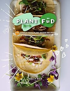 Plant FÜD 70+ Whole Food Plant Based Recipes: High Vibrational Food Simplified by Kelly Mah