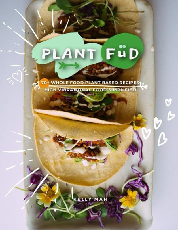Plant FÜD 70+ Whole Food Plant Based Recipes: High Vibrational Food Simplified by Kelly Mah