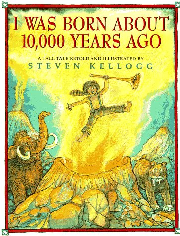I Was Born About 10,000 Years Ago: A Tall Tale by Steven Kellogg