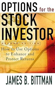 Options for the Stock Investor: How to Use Options to Enhance and Protect Returns by James B. Bittman