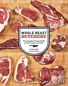 Whole Beast Butchery: The Complete Visual Guide to Beef, Lamb, and Pork by Ryan Farr
