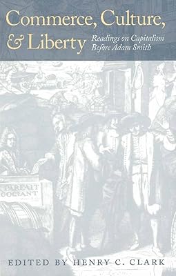 Commerce, Culture, and Liberty: Readings on Capitalism Before Adam Smith