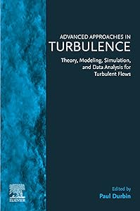 Advanced Approaches in Turbulence: Theory, Modeling, Simulation, and Data Analysis for Turbulent Flows by Paul Durbin
