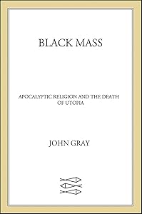 Black Mass: Apocalyptic Religion and the Death of Utopia