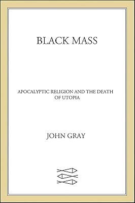 Black Mass: Apocalyptic Religion and the Death of Utopia