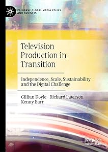 Television Production in Transition: Independence, Scale, Sustainability and the Digital Challenge (Palgrave Global Media Policy and Business)