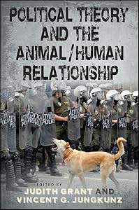 Political Theory and the Animal/Human Relationship (SUNY series in New Political Science) by Vincent G. Jungkunz