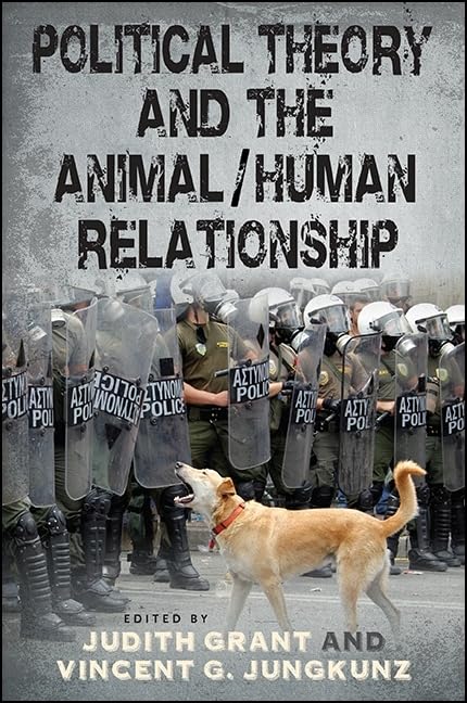 Political Theory and the Animal/Human Relationship (SUNY series in New Political Science) by Vincent G. Jungkunz