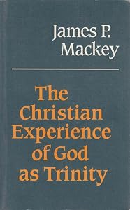 Christian Experience of God as Trinity by James P. MACKEY