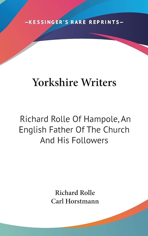 Yorkshire Writers: Richard Rolle Of Hampole, An English Father Of The Church And His Followers by Richard Rolle