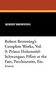 Robert Browning's Complete Works, Vol. 9: Prince Hohenstiel-Schwangau; Fifine at the Fair; Pacchiarotto, Etc.