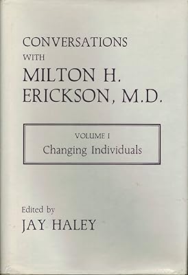 Conversations With Milton H. Erickson, M.D.: Changing Individuals, Vol. 1