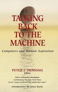 Talking Back to the Machine: Computers and Human Aspiration by Peter J. Denning
