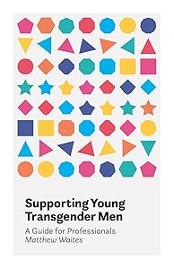 Supporting Young Transgender Men by Matthew Waites