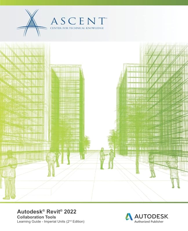 Autodesk Revit 2022: Collaboration Tools (Imperial Units): Autodesk Authorized Publisher by Ascent - Center for Technical Knowledge