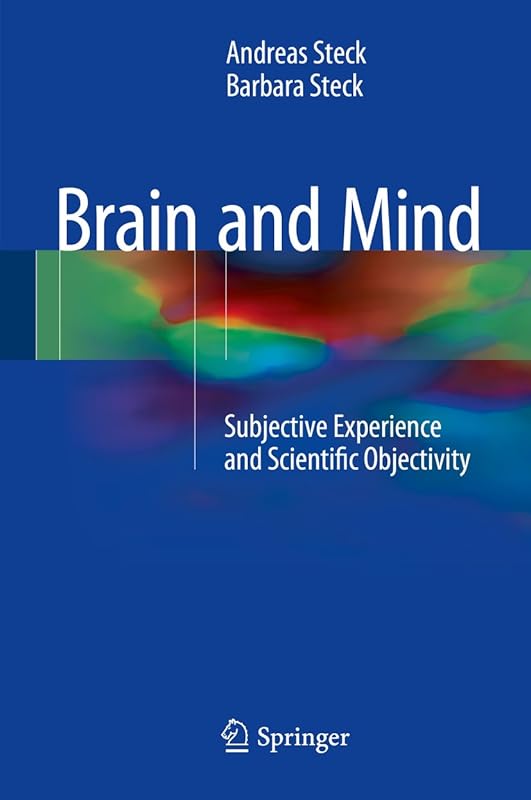 Brain and Mind: Subjective Experience and Scientific Objectivity by Andreas Steck