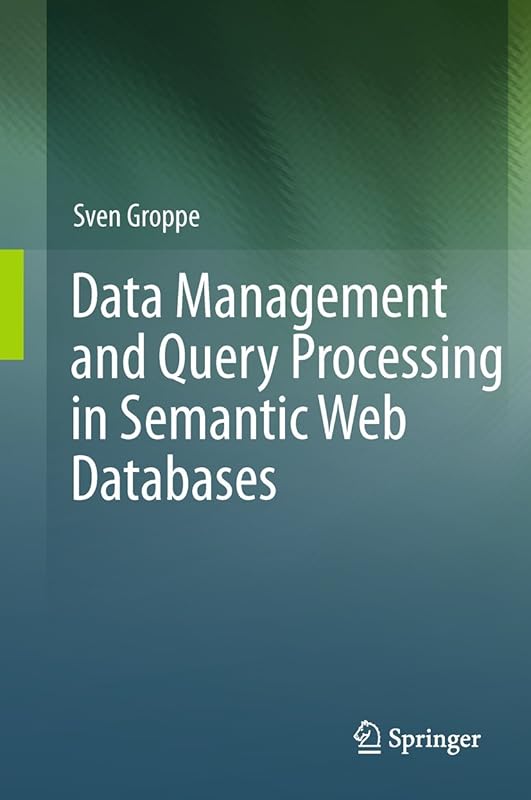 Data Management and Query Processing in Semantic Web Databases by Sven Groppe
