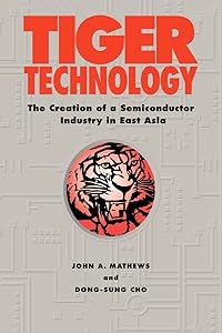 Tiger Technology: The Creation of a Semiconductor Industry in East Asia (Cambridge Asia-Pacific Studies)
